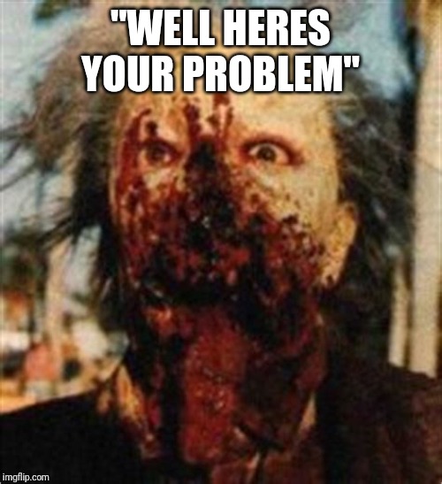 dr tongue | "WELL HERES YOUR PROBLEM" | image tagged in dr tongue | made w/ Imgflip meme maker