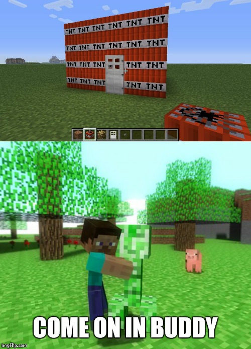 GREAT FOR CREEPERS! | COME ON IN BUDDY | image tagged in creeper,tnt,minecraft | made w/ Imgflip meme maker