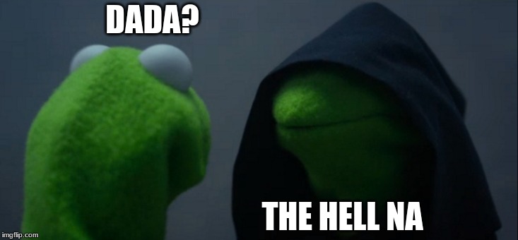 Evil Kermit | DADA? THE HELL NA | image tagged in memes,evil kermit | made w/ Imgflip meme maker