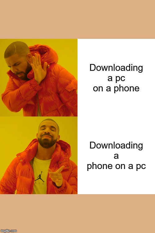 Drake Hotline Bling Meme | Downloading a pc on a phone; Downloading a phone on a pc | image tagged in memes,drake hotline bling | made w/ Imgflip meme maker