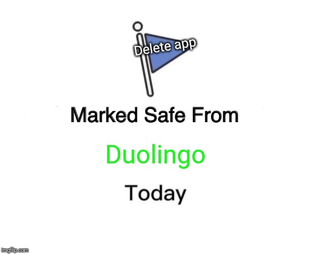 Marked Safe From Meme | Delete app; Duolingo | image tagged in memes,marked safe from | made w/ Imgflip meme maker