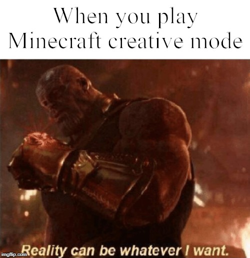 Creative mode | When you play Minecraft creative mode | image tagged in reality can be whatever i want,minecraft | made w/ Imgflip meme maker