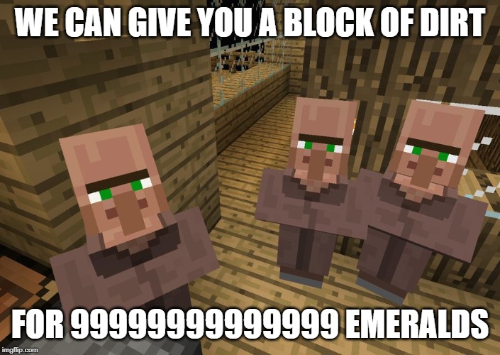 Minecraft Villagers | WE CAN GIVE YOU A BLOCK OF DIRT; FOR 99999999999999 EMERALDS | image tagged in minecraft villagers | made w/ Imgflip meme maker