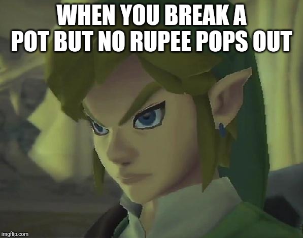 Angry Link | WHEN YOU BREAK A POT BUT NO RUPEE POPS OUT | image tagged in angry link,the legend of zelda,zelda,nintendo,video games,funny memes | made w/ Imgflip meme maker