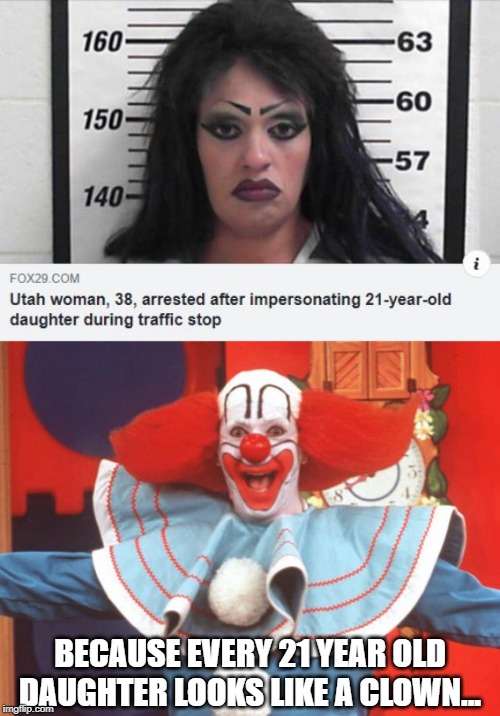 Nice Try Lady | BECAUSE EVERY 21 YEAR OLD DAUGHTER LOOKS LIKE A CLOWN... | image tagged in bozo | made w/ Imgflip meme maker