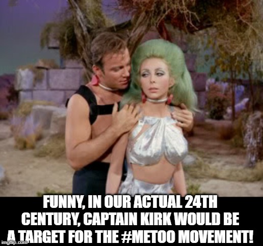 No Touching James | FUNNY, IN OUR ACTUAL 24TH CENTURY, CAPTAIN KIRK WOULD BE A TARGET FOR THE #METOO MOVEMENT! | image tagged in star trek romantic kirk | made w/ Imgflip meme maker
