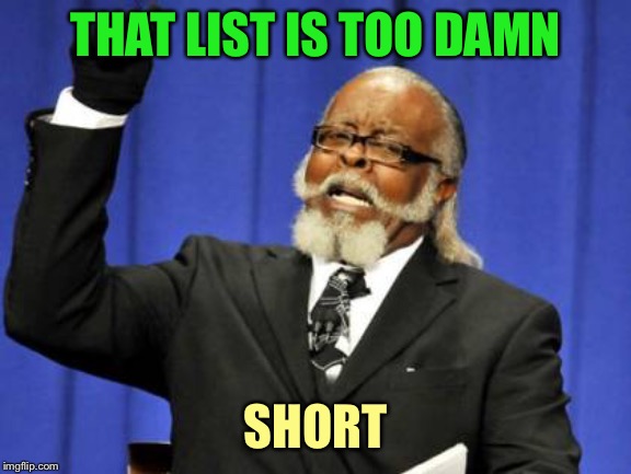 Too Damn High Meme | THAT LIST IS TOO DAMN SHORT | image tagged in memes,too damn high | made w/ Imgflip meme maker