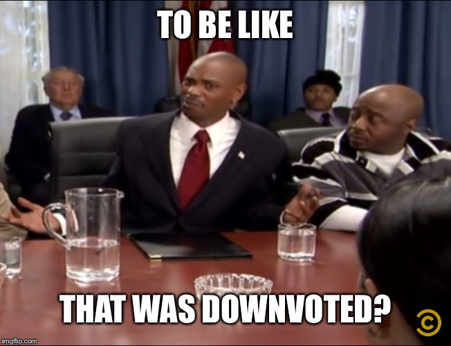 TO BE LIKE THAT WAS DOWNVOTED? | made w/ Imgflip meme maker