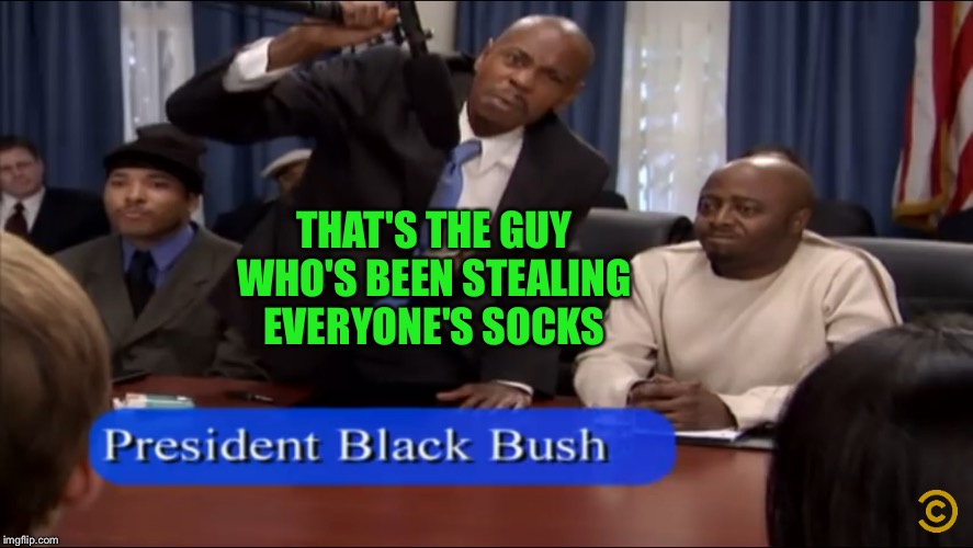 THAT'S THE GUY WHO'S BEEN STEALING EVERYONE'S SOCKS | made w/ Imgflip meme maker