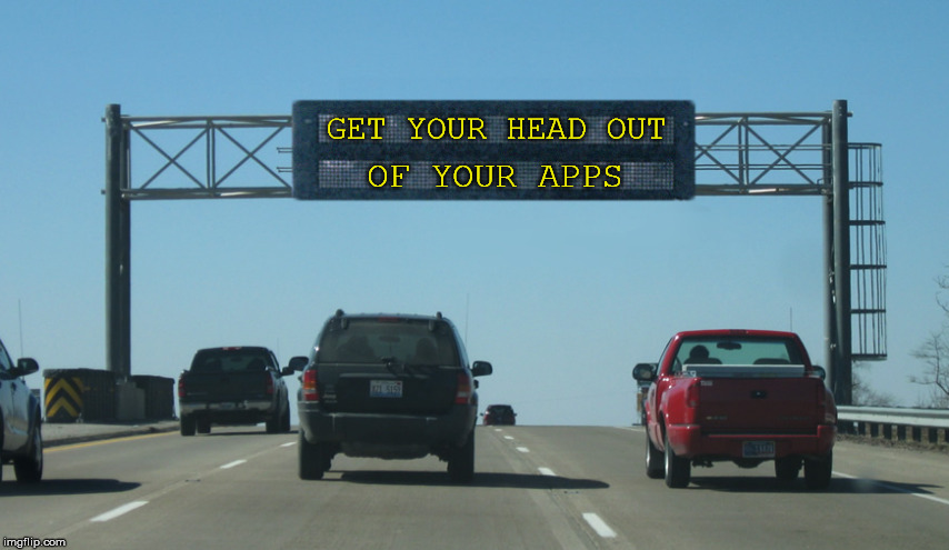 Interstate Message Board | GET YOUR HEAD OUT; OF YOUR APPS | image tagged in interstate message board | made w/ Imgflip meme maker