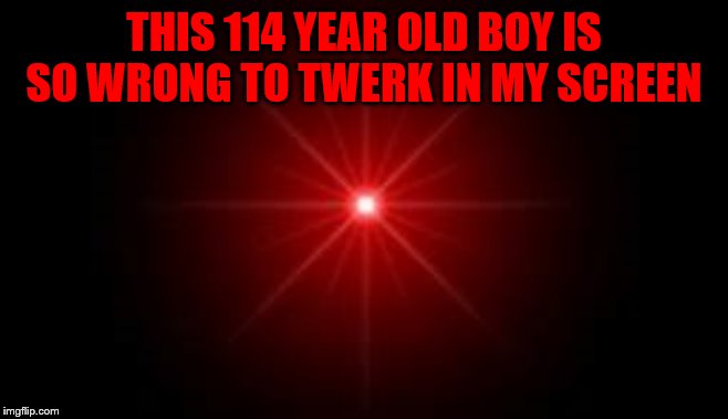 THIS 114 YEAR OLD BOY IS SO WRONG TO TWERK IN MY SCREEN | made w/ Imgflip meme maker