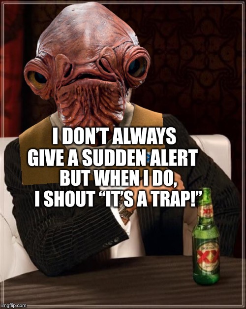 Admiral Ackbar/The Most Interesting Man In The World | I DON’T ALWAYS GIVE A SUDDEN ALERT; BUT WHEN I DO, I SHOUT “IT’S A TRAP!” | image tagged in the most interesting man in the world,star wars,admiral ackbar,its a trap,funny memes | made w/ Imgflip meme maker