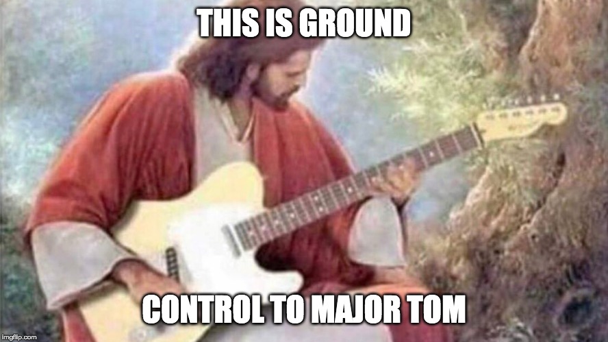 Jesus Bowie | THIS IS GROUND; CONTROL TO MAJOR TOM | image tagged in jesus,guitar | made w/ Imgflip meme maker