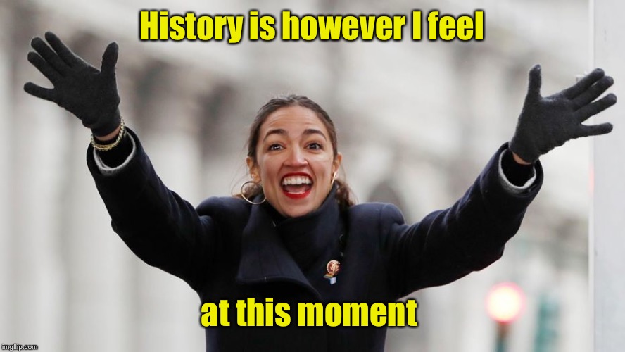 Progressive Democrat revisionism | History is however I feel; at this moment | image tagged in aoc free stuff,history,feelings over facts,revisionist | made w/ Imgflip meme maker