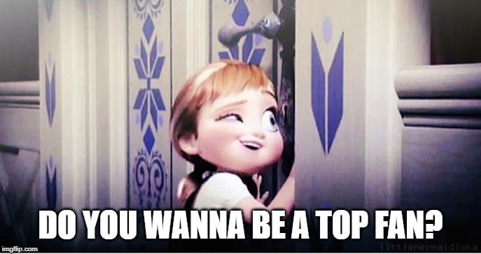 Facebook be like | DO YOU WANNA BE A TOP FAN? | image tagged in do you wanna build a snowman | made w/ Imgflip meme maker