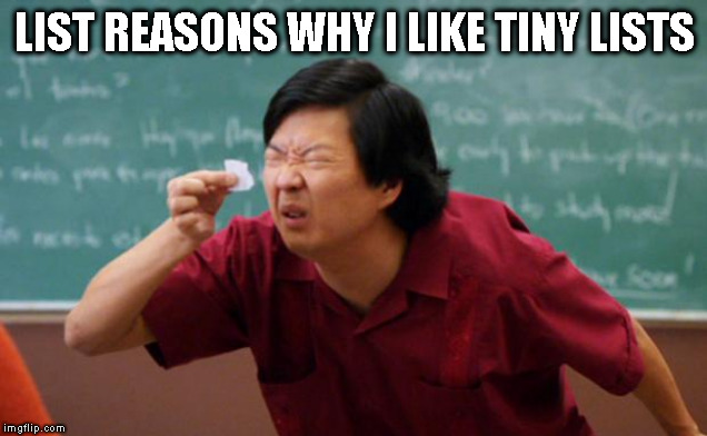 Tiny piece of paper | LIST REASONS WHY I LIKE TINY LISTS | image tagged in tiny piece of paper | made w/ Imgflip meme maker