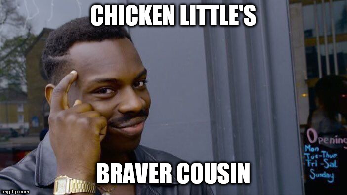 Roll Safe Think About It | CHICKEN LITTLE'S; BRAVER COUSIN | image tagged in memes,roll safe think about it | made w/ Imgflip meme maker