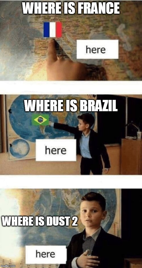 Where is | WHERE IS FRANCE; WHERE IS BRAZIL; WHERE IS DUST 2 | image tagged in where is | made w/ Imgflip meme maker