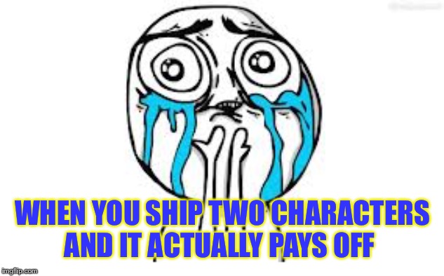 Crying Because Of Cute | WHEN YOU SHIP TWO CHARACTERS AND IT ACTUALLY PAYS OFF | image tagged in memes,crying because of cute | made w/ Imgflip meme maker