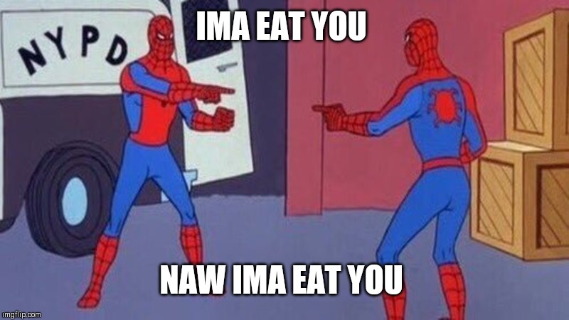 spiderman pointing at spiderman | IMA EAT YOU NAW IMA EAT YOU | image tagged in spiderman pointing at spiderman | made w/ Imgflip meme maker