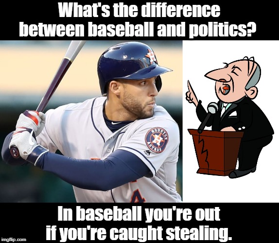 Difference between baseball and politics | What's the difference between baseball and politics? In baseball you're out if you're caught stealing. | image tagged in sport | made w/ Imgflip meme maker