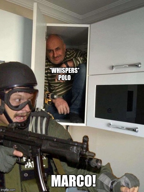 Man hiding in cubboard from SWAT template | *WHISPERS* POLO; MARCO! | image tagged in man hiding in cubboard from swat template | made w/ Imgflip meme maker
