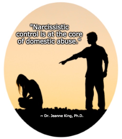 Narcissistic Abuse | "Narcissistic control is at the core of domestic abuse."; ~ Dr. Jeanne King, Ph.D. | image tagged in domestic abuse,relationships,marriage,control | made w/ Imgflip meme maker