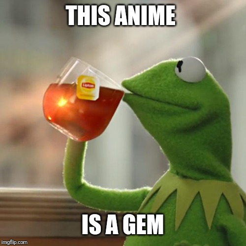 But That's None Of My Business Meme | THIS ANIME IS A GEM | image tagged in memes,but thats none of my business,kermit the frog | made w/ Imgflip meme maker