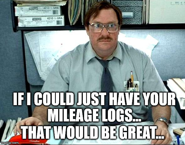 I Was Told There Would Be Meme | IF I COULD JUST HAVE YOUR
MILEAGE LOGS... THAT WOULD BE GREAT... | image tagged in memes,i was told there would be | made w/ Imgflip meme maker