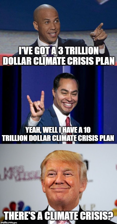 Climate Has Hit the Agenda, Thanks Dorian! | I'VE GOT A 3 TRILLION DOLLAR CLIMATE CRISIS PLAN; YEAH, WELL I HAVE A 10 TRILLION DOLLAR CLIMATE CRISIS PLAN; THERE'S A CLIMATE CRISIS? | image tagged in donald trump approves,cory booker,julian castro | made w/ Imgflip meme maker