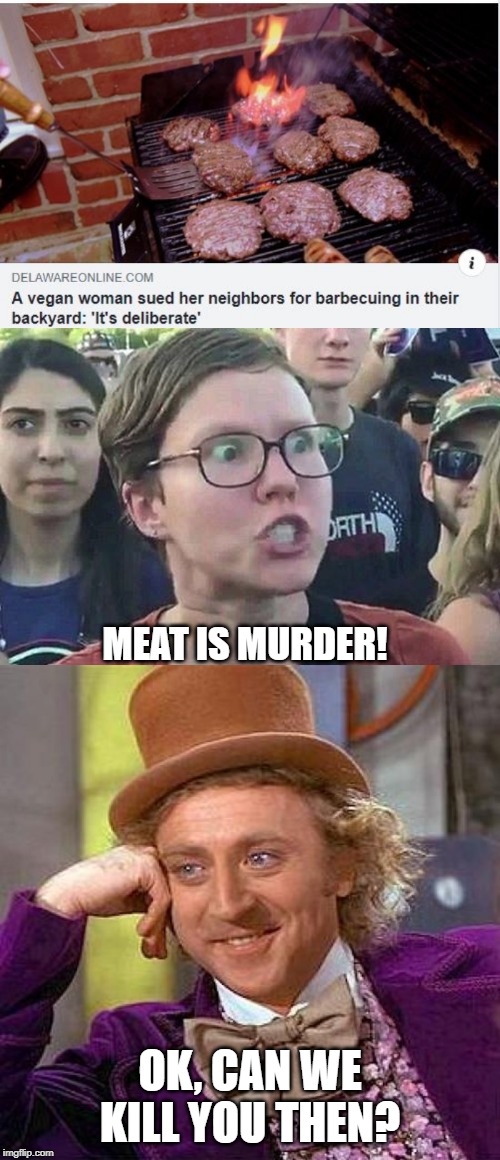 We're All Meat | MEAT IS MURDER! OK, CAN WE KILL YOU THEN? | image tagged in memes,creepy condescending wonka,triggered liberal | made w/ Imgflip meme maker