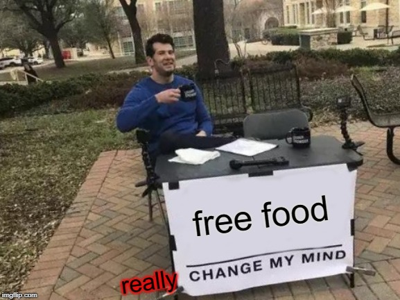 Change My Mind | free food; really | image tagged in memes,change my mind | made w/ Imgflip meme maker