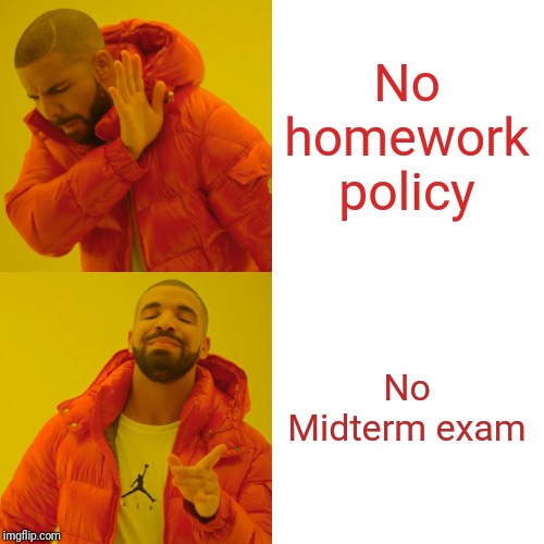 Drake Hotline Bling Meme | No homework policy; No Midterm exam | image tagged in memes,drake hotline bling | made w/ Imgflip meme maker
