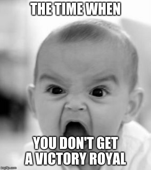 Angry Baby Meme | THE TIME WHEN; YOU DON'T GET A VICTORY ROYAL | image tagged in memes,angry baby | made w/ Imgflip meme maker