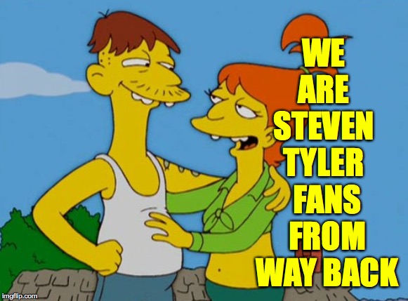 Cletus and Brandine | WE ARE STEVEN TYLER FANS FROM WAY BACK | image tagged in cletus and brandine | made w/ Imgflip meme maker