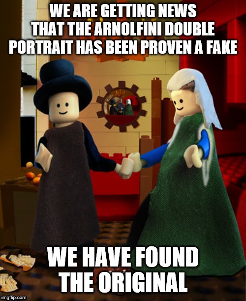 Lego Arnolfini Double Portrait | WE ARE GETTING NEWS THAT THE ARNOLFINI DOUBLE PORTRAIT HAS BEEN PROVEN A FAKE; WE HAVE FOUND THE ORIGINAL | image tagged in art | made w/ Imgflip meme maker