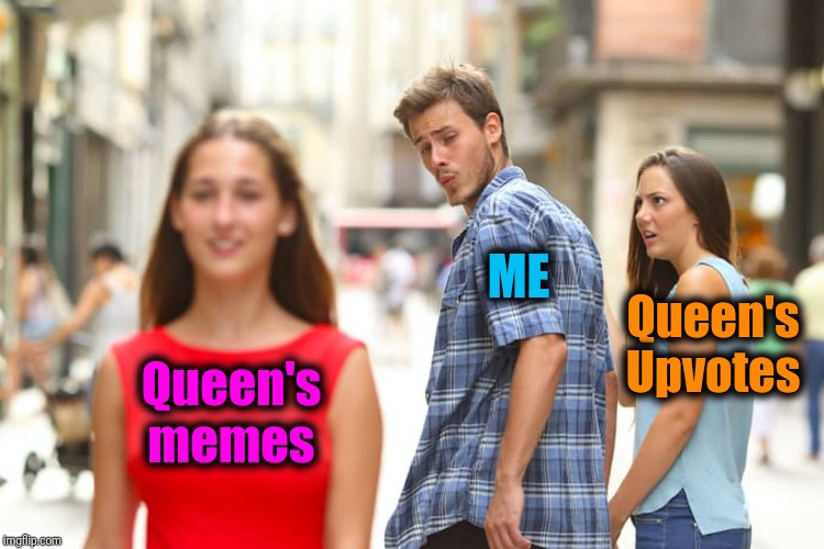 Distracted Boyfriend Meme | Queen's memes ME Queen's Upvotes | image tagged in memes,distracted boyfriend | made w/ Imgflip meme maker