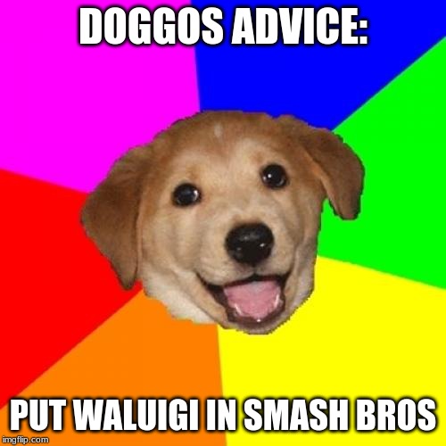 Advice Dog | DOGGOS ADVICE:; PUT WALUIGI IN SMASH BROS | image tagged in memes,advice dog | made w/ Imgflip meme maker