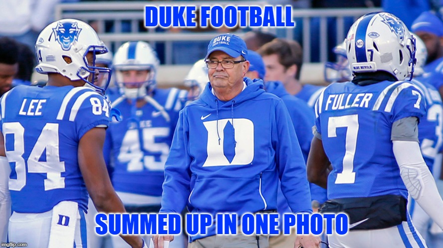 Duke Football Memes | DUKE FOOTBALL; SUMMED UP IN ONE PHOTO | image tagged in duke | made w/ Imgflip meme maker
