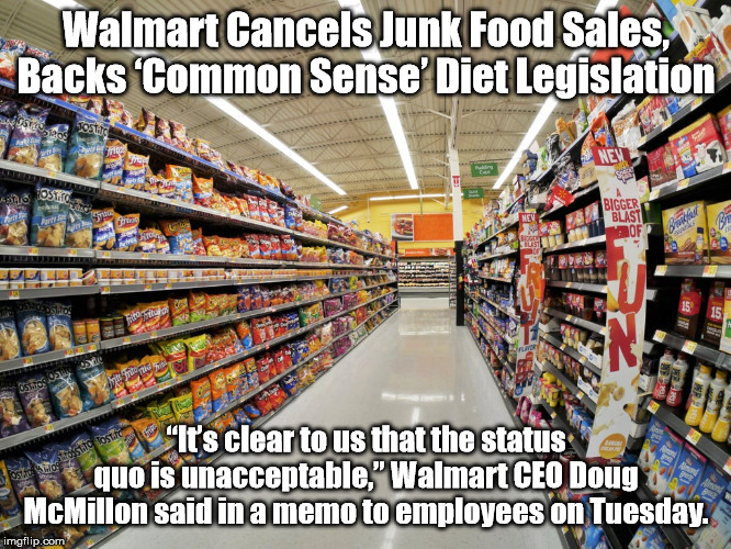 Junk Food Aisle | Walmart Cancels Junk Food Sales, Backs ‘Common Sense’ Diet Legislation; “It’s clear to us that the status quo is unacceptable,” Walmart CEO Doug McMillon said in a memo to employees on Tuesday. | image tagged in junk food aisle | made w/ Imgflip meme maker