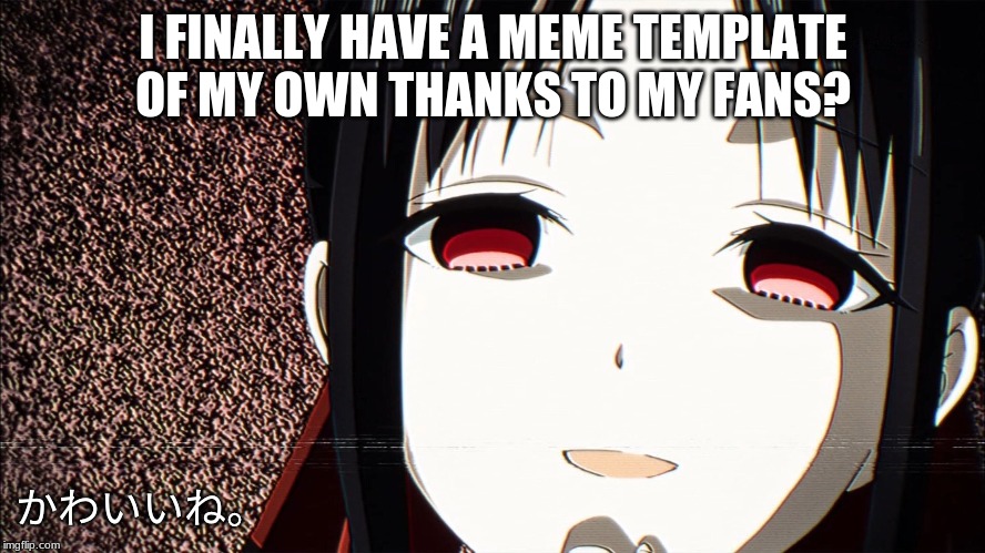 TRANSLATION: How Cute | I FINALLY HAVE A MEME TEMPLATE OF MY OWN THANKS TO MY FANS? かわいいね。 | image tagged in kaguya-sama how cute,anime,memes,japanese,meme template | made w/ Imgflip meme maker