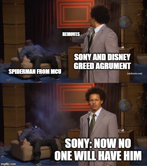 Who Killed Hannibal | REMOVES; SONY AND DISNEY GREED AGRUMENT; SPIDERMAN FROM MCU; SONY: NOW NO ONE WILL HAVE HIM | image tagged in memes,who killed hannibal | made w/ Imgflip meme maker