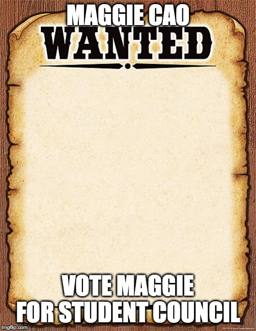 wanted poster | MAGGIE CAO; VOTE MAGGIE FOR STUDENT COUNCIL | image tagged in wanted poster | made w/ Imgflip meme maker