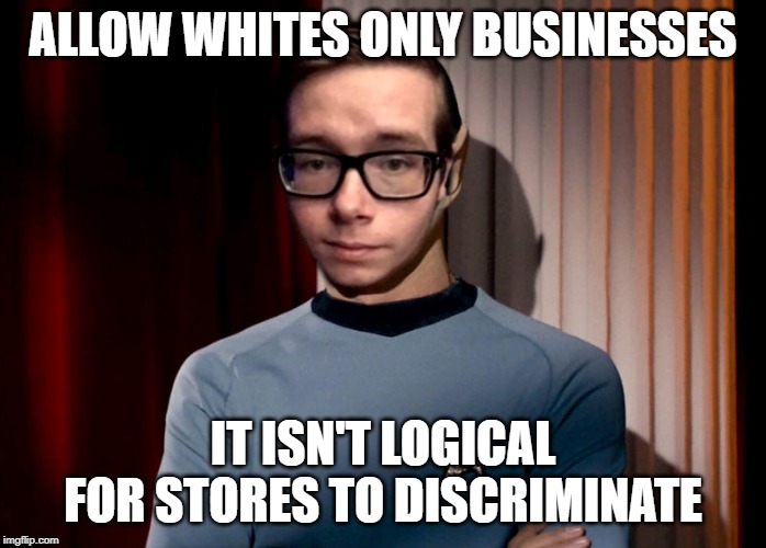 Binary Incel Logic | ALLOW WHITES ONLY BUSINESSES; IT ISN'T LOGICAL FOR STORES TO DISCRIMINATE | image tagged in binary incel logic | made w/ Imgflip meme maker