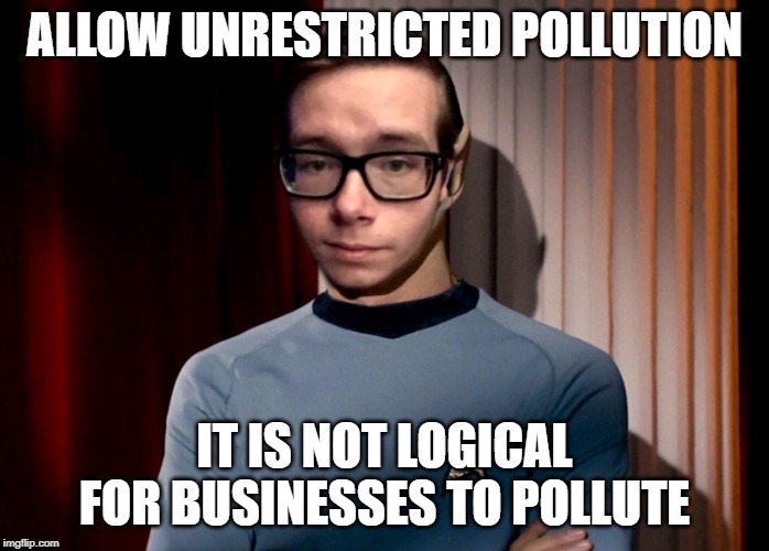 Binary Incel Logic | ALLOW UNRESTRICTED POLLUTION; IT IS NOT LOGICAL FOR BUSINESSES TO POLLUTE | image tagged in binary incel logic | made w/ Imgflip meme maker