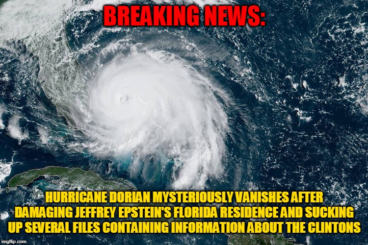 Best Way To Kill A Hurricane? Shoot Copies Of Information About The Clinton's Into It. | BREAKING NEWS:; HURRICANE DORIAN MYSTERIOUSLY VANISHES AFTER DAMAGING JEFFREY EPSTEIN'S FLORIDA RESIDENCE AND SUCKING UP SEVERAL FILES CONTAINING INFORMATION ABOUT THE CLINTONS | image tagged in memes,hurricane dorian,clintons,the clintons,jeffrey epstein,hurricane | made w/ Imgflip meme maker