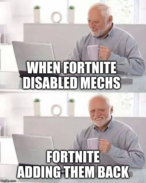Hide the Pain Harold | WHEN FORTNITE DISABLED MECHS; FORTNITE ADDING THEM BACK | image tagged in memes,hide the pain harold | made w/ Imgflip meme maker