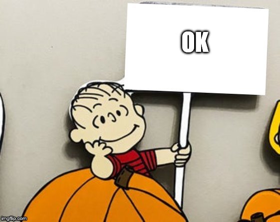 Linus Sign | OK | image tagged in linus sign | made w/ Imgflip meme maker
