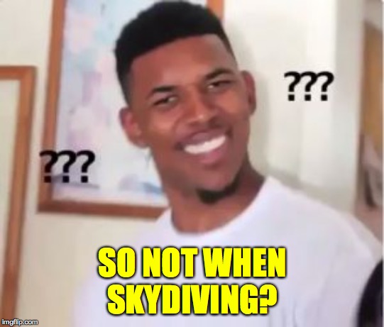 Nick Young | SO NOT WHEN SKYDIVING? | image tagged in nick young | made w/ Imgflip meme maker