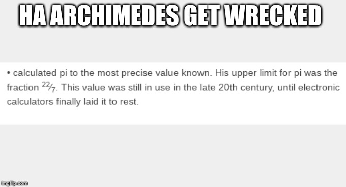 HA ARCHIMEDES GET WRECKED | image tagged in memes | made w/ Imgflip meme maker